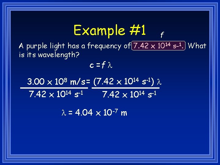 Example #1 f A purple light has a frequency of 7. 42 x 1014