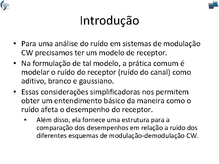 Introdução • Para uma análise do ruído em sistemas de modulação CW precisamos ter