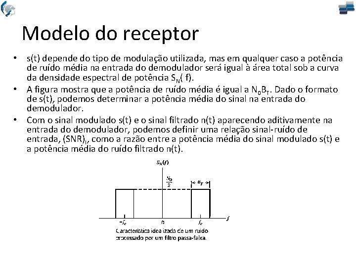 Modelo do receptor • s(t) depende do tipo de modulação utilizada, mas em qualquer