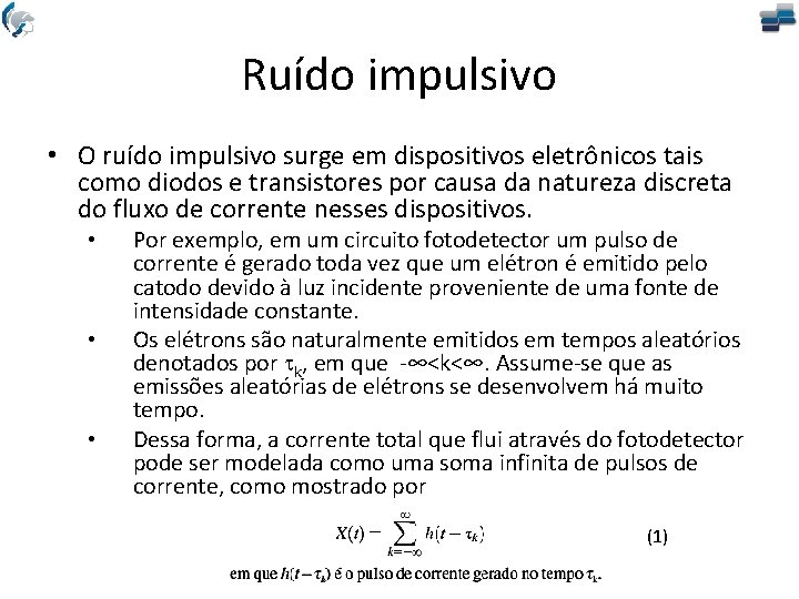 Ruído impulsivo • O ruído impulsivo surge em dispositivos eletrônicos tais como diodos e