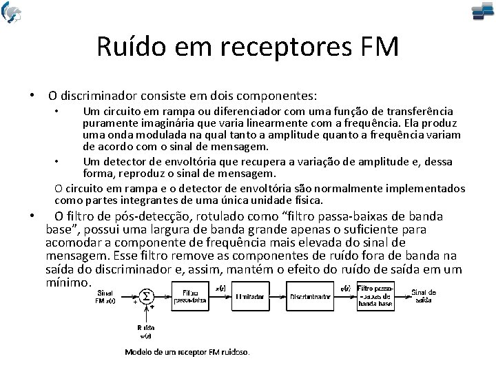 Ruído em receptores FM • O discriminador consiste em dois componentes: Um circuito em