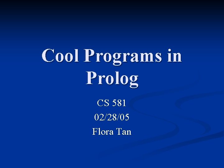 Cool Programs in Prolog CS 581 02/28/05 Flora Tan Cool Programs in Prolog CS 581 02/28/05 Flora Tan