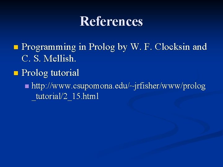 References Programming in Prolog by W. F. Clocksin and C. S. Mellish. n Prolog References Programming in Prolog by W. F. Clocksin and C. S. Mellish. n Prolog