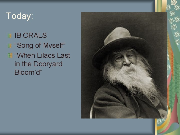 Today: IB ORALS “Song of Myself” “When Lilacs Last in the Dooryard Bloom’d” 