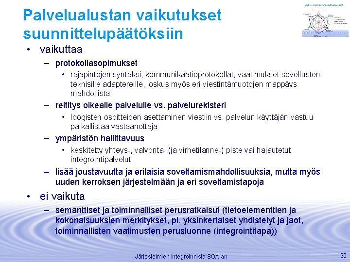 Palvelualustan vaikutukset suunnittelupäätöksiin • vaikuttaa – protokollasopimukset • rajapintojen syntaksi, kommunikaatioprotokollat, vaatimukset sovellusten teknisille