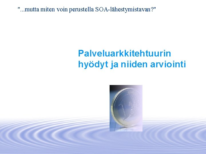 ". . . mutta miten voin perustella SOA-lähestymistavan? " Palveluarkkitehtuurin hyödyt ja niiden arviointi