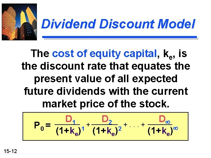 Dividend Discount Model The cost of equity capital, capital ke, is the discount rate