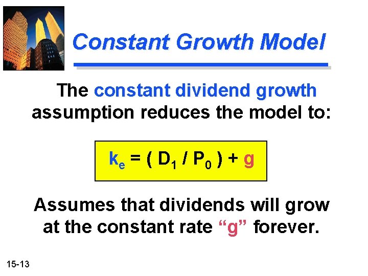 Constant Growth Model The constant dividend growth assumption reduces the model to: ke =