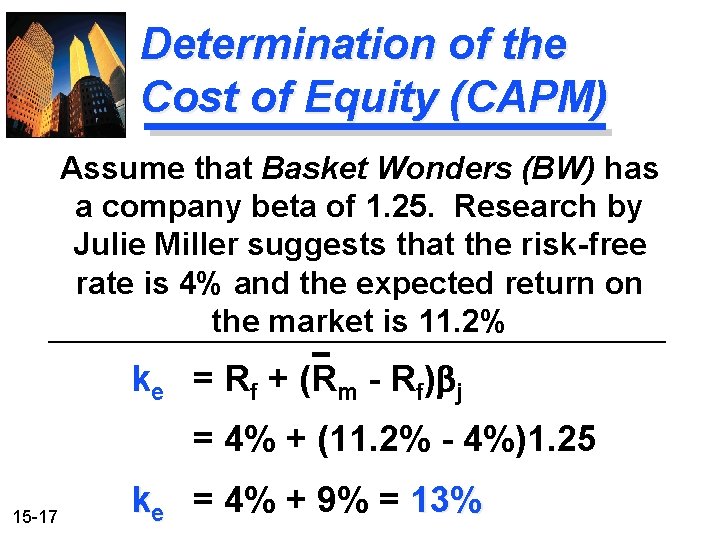 Determination of the Cost of Equity (CAPM) Assume that Basket Wonders (BW) has a