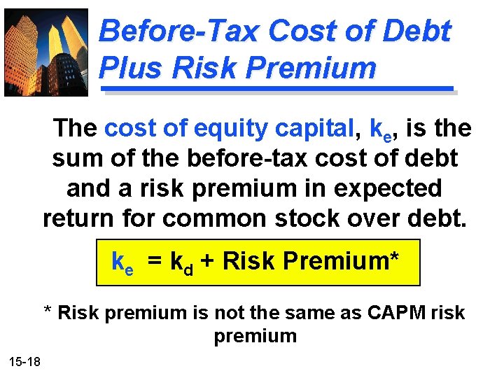 Before-Tax Cost of Debt Plus Risk Premium The cost of equity capital, ke, is