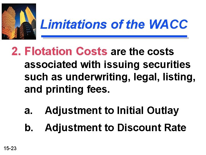 Limitations of the WACC 2. Flotation Costs are the costs associated with issuing securities