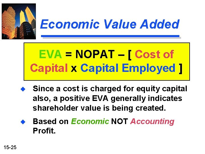 Economic Value Added EVA = NOPAT – [ Cost of Capital x Capital Employed