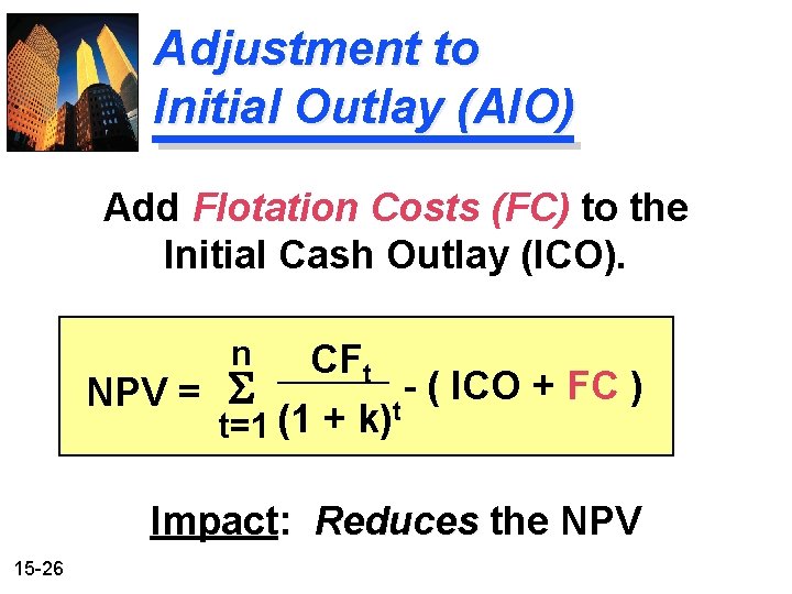 Adjustment to Initial Outlay (AIO) Add Flotation Costs (FC) to the Initial Cash Outlay