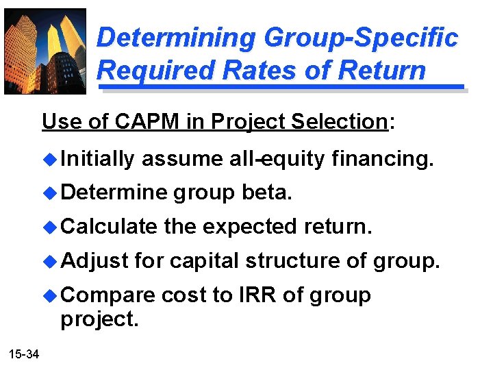 Determining Group-Specific Required Rates of Return Use of CAPM in Project Selection: u Initially