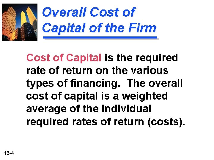 Overall Cost of Capital of the Firm Cost of Capital is the required rate