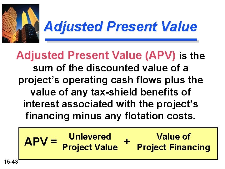 Adjusted Present Value (APV) is the sum of the discounted value of a project’s