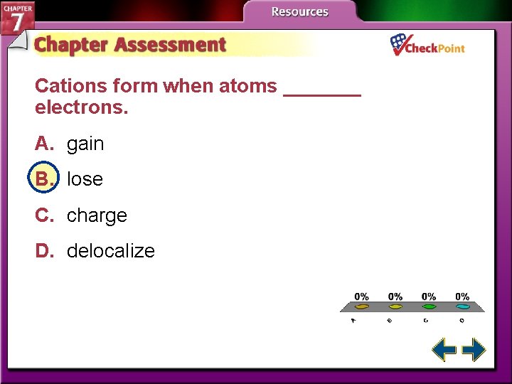 Cations form when atoms _______ electrons. A. gain B. lose C. charge D. delocalize