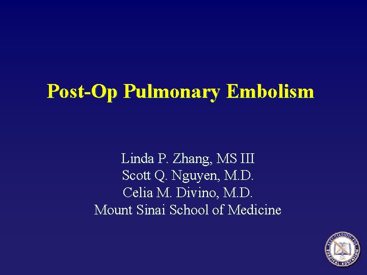 Post-Op Pulmonary Embolism Linda P. Zhang, MS III Scott Q. Nguyen, M. D. Celia