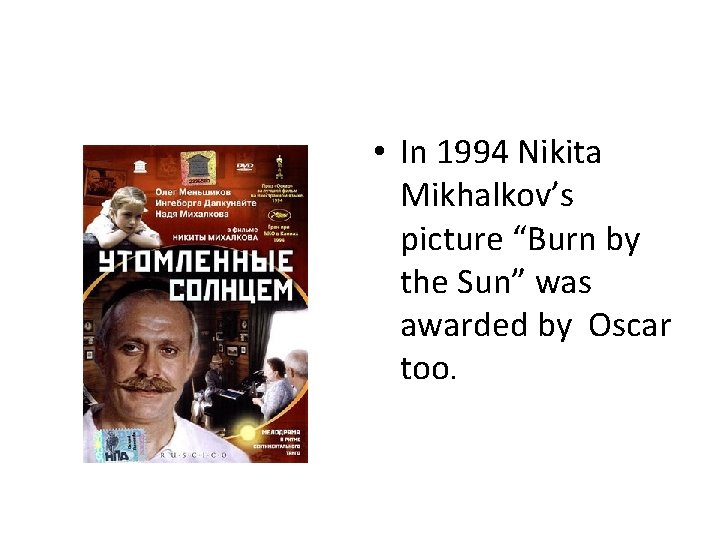  • In 1994 Nikita Mikhalkov’s picture “Burn by the Sun” was awarded by