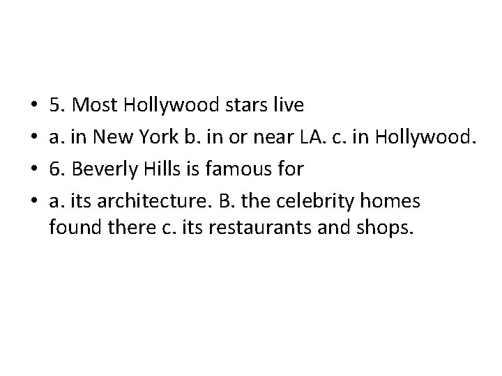  • • 5. Most Hollywood stars live a. in New York b. in