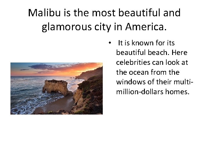 Malibu is the most beautiful and glamorous city in America. • It is known