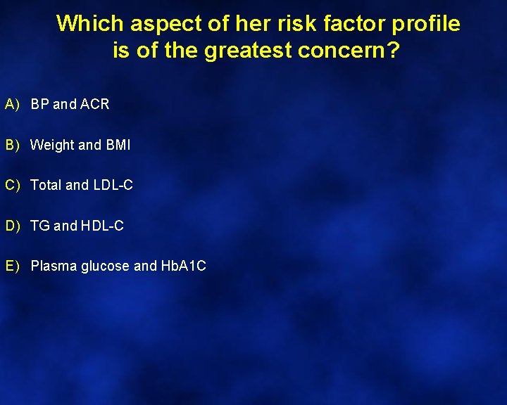 Which aspect of her risk factor profile is of the greatest concern? A) BP