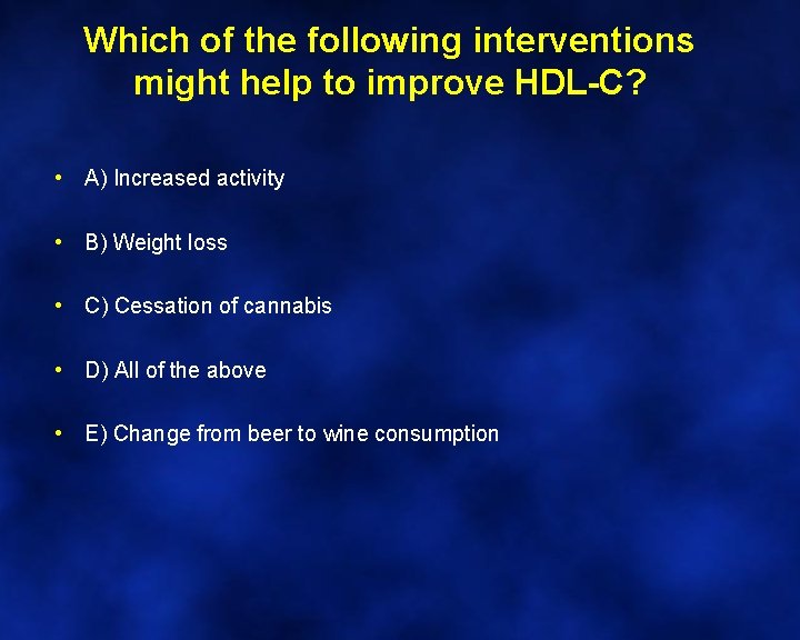 Which of the following interventions might help to improve HDL-C? • A) Increased activity