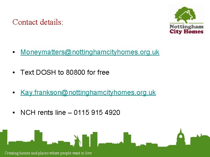 Contact details: • Moneymatters@nottinghamcityhomes. org. uk • Text DOSH to 80800 for free •