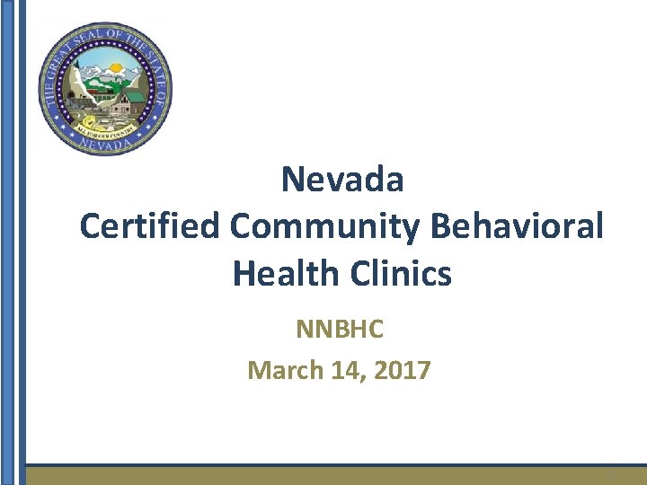 Nevada Certified Community Behavioral Health Clinics NNBHC March 14, 2017 1 