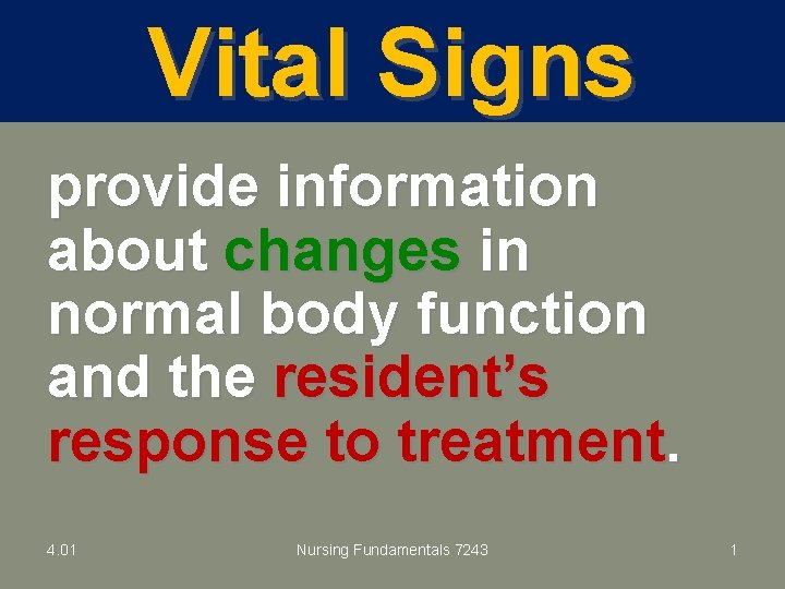 Vital Signs provide information about changes in normal body function and the resident’s response