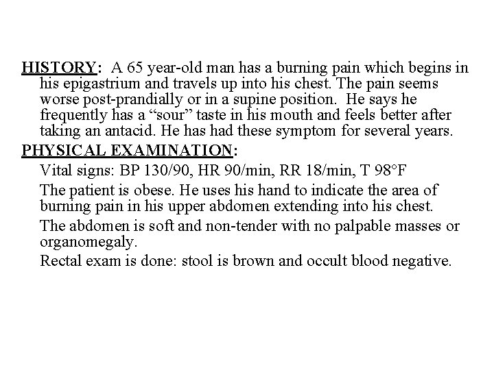 HISTORY: A 65 year-old man has a burning pain which begins in his epigastrium