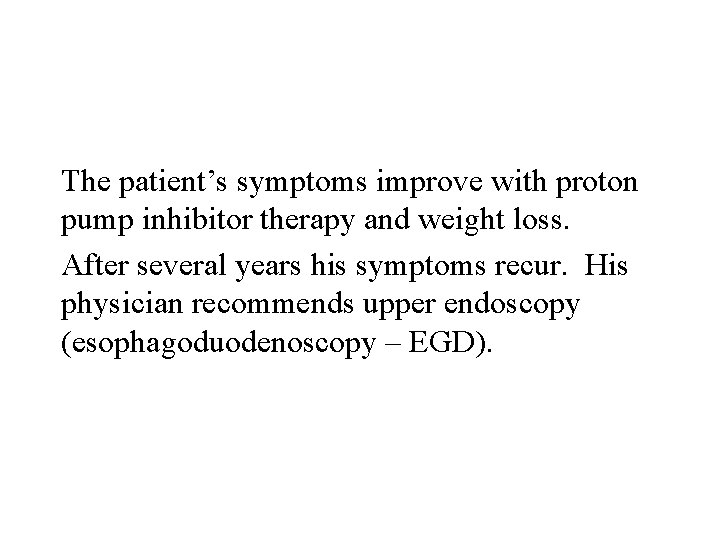 The patient’s symptoms improve with proton pump inhibitor therapy and weight loss. After several