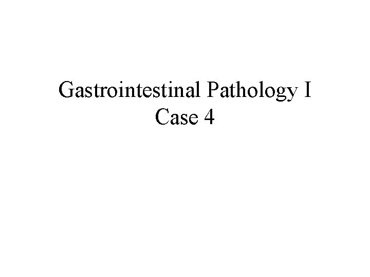 Gastrointestinal Pathology I Case 4 