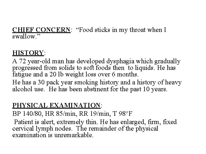 CHIEF CONCERN: “Food sticks in my throat when I swallow. ” HISTORY: A 72