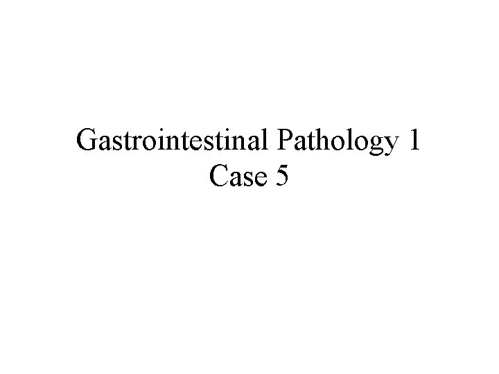 Gastrointestinal Pathology 1 Case 5 
