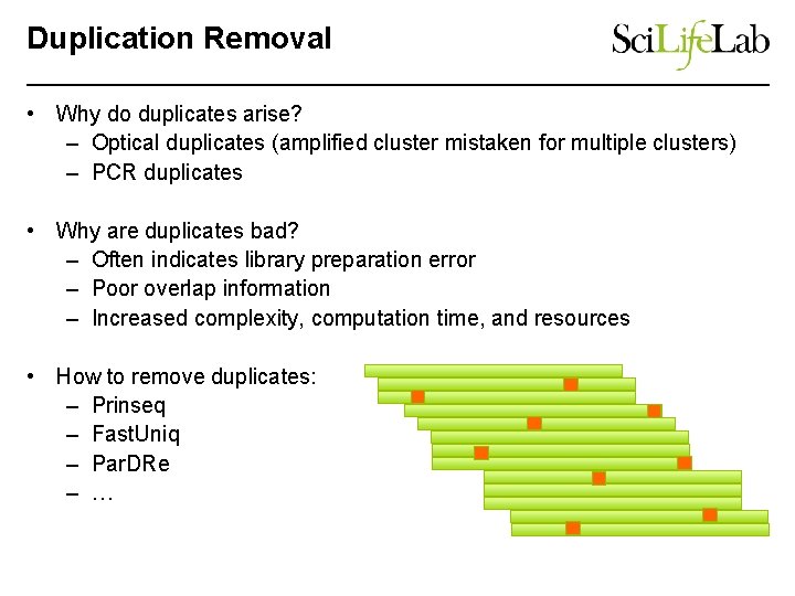 Duplication Removal • Why do duplicates arise? – Optical duplicates (amplified cluster mistaken for