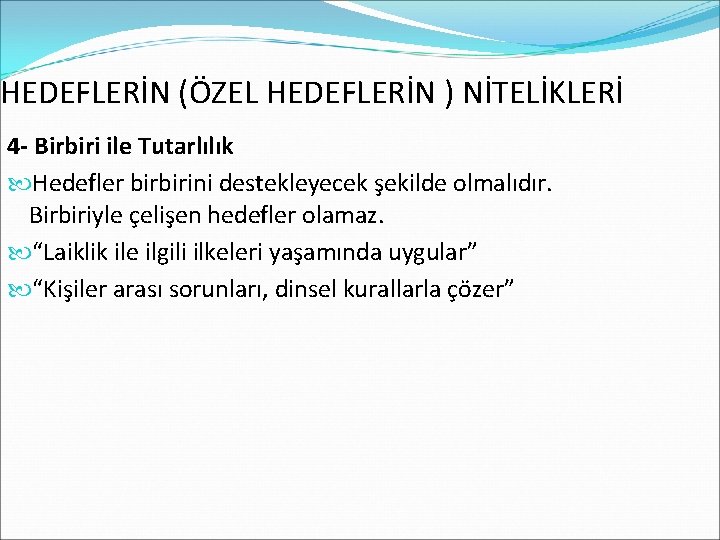 HEDEFLERİN (ÖZEL HEDEFLERİN ) NİTELİKLERİ 4 - Birbiri ile Tutarlılık Hedefler birbirini destekleyecek şekilde