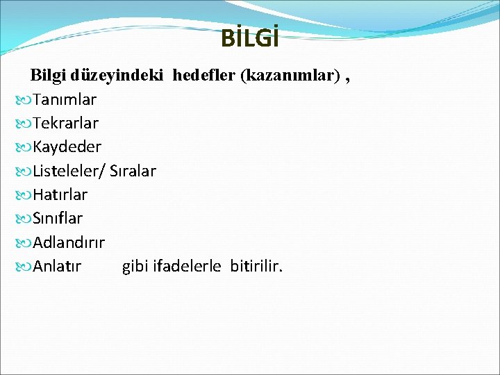 BİLGİ Bilgi düzeyindeki hedefler (kazanımlar) , Tanımlar Tekrarlar Kaydeder Listeleler/ Sıralar Hatırlar Sınıflar Adlandırır