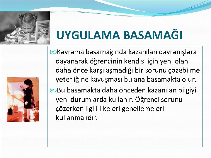 UYGULAMA BASAMAĞI Kavrama basamağında kazanılan davranışlara dayanarak öğrencinin kendisi için yeni olan daha önce