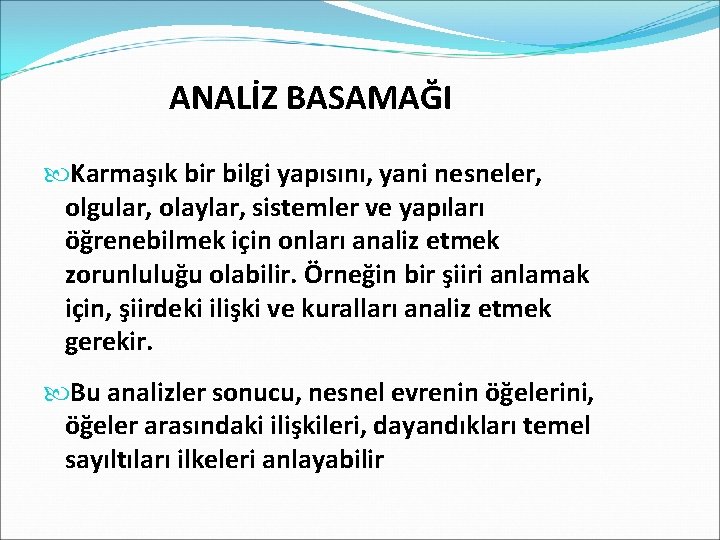 ANALİZ BASAMAĞI Karmaşık bir bilgi yapısını, yani nesneler, olgular, olaylar, sistemler ve yapıları öğrenebilmek