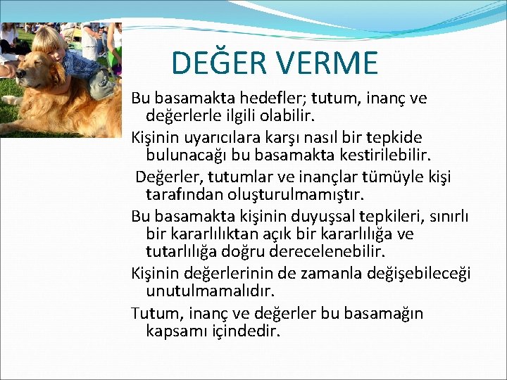 DEĞER VERME Bu basamakta hedefler; tutum, inanç ve değerlerle ilgili olabilir. Kişinin uyarıcılara karşı