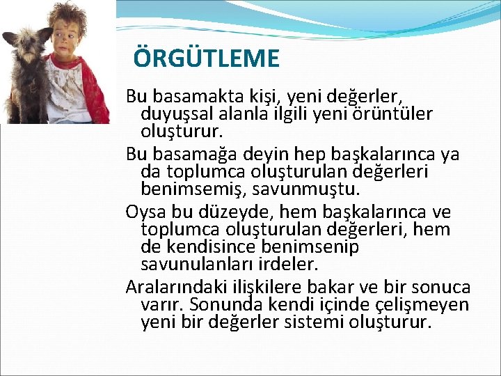 ÖRGÜTLEME Bu basamakta kişi, yeni değerler, duyuşsal alanla ilgili yeni örüntüler oluşturur. Bu basamağa