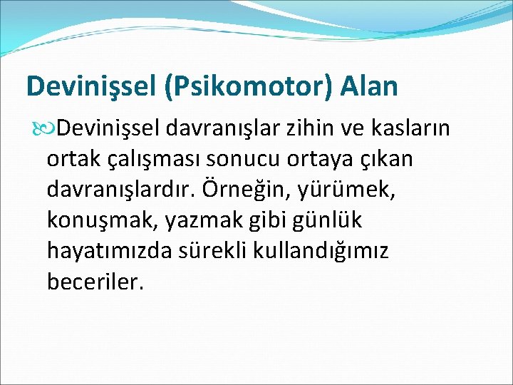 Devinişsel (Psikomotor) Alan Devinişsel davranışlar zihin ve kasların ortak çalışması sonucu ortaya çıkan davranışlardır.