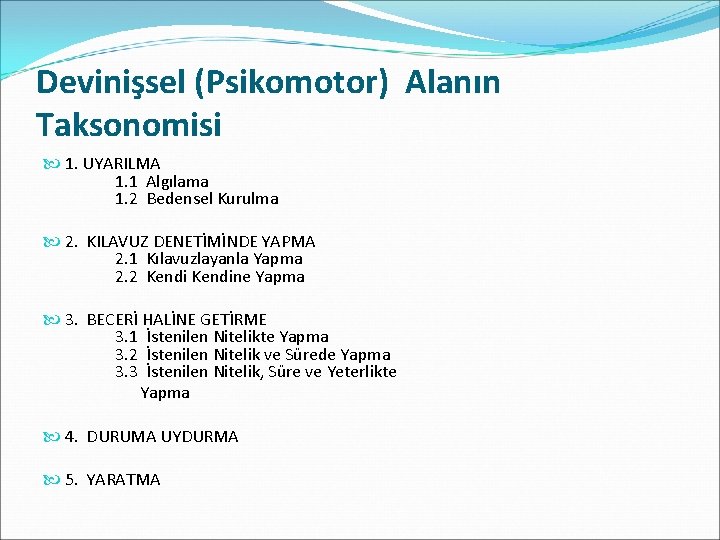 Devinişsel (Psikomotor) Alanın Taksonomisi 1. UYARILMA 1. 1 Algılama 1. 2 Bedensel Kurulma 2.