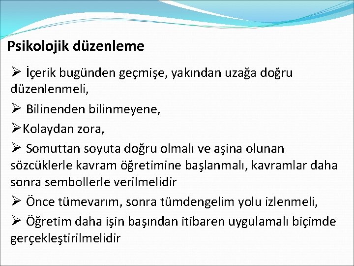 Psikolojik düzenleme Ø İçerik bugünden geçmişe, yakından uzağa doğru düzenlenmeli, Ø Bilinenden bilinmeyene, ØKolaydan