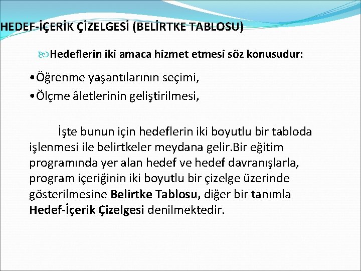 HEDEF-İÇERİK ÇİZELGESİ (BELİRTKE TABLOSU) Hedeflerin iki amaca hizmet etmesi söz konusudur: • Öğrenme yaşantılarının