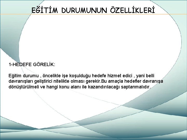 EĞİTİM DURUMUNUN ÖZELLİKLERİ 1 -HEDEFE GÖRELİK: Eğitim durumu , öncelikle işe koşulduğu hedefe hizmet