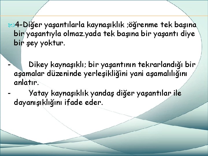  4 -Diğer yaşantılarla kaynaşıklık ; öğrenme tek başına bir yaşantıyla olmaz. yada tek