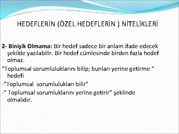 HEDEFLERİN (ÖZEL HEDEFLERİN ) NİTELİKLERİ 2 - Binişik Olmama: Bir hedef sadece bir anlam