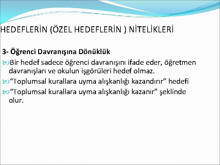 HEDEFLERİN (ÖZEL HEDEFLERİN ) NİTELİKLERİ 3 - Öğrenci Davranışına Dönüklük Bir hedef sadece öğrenci